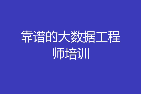 靠谱的大数据工程师培训