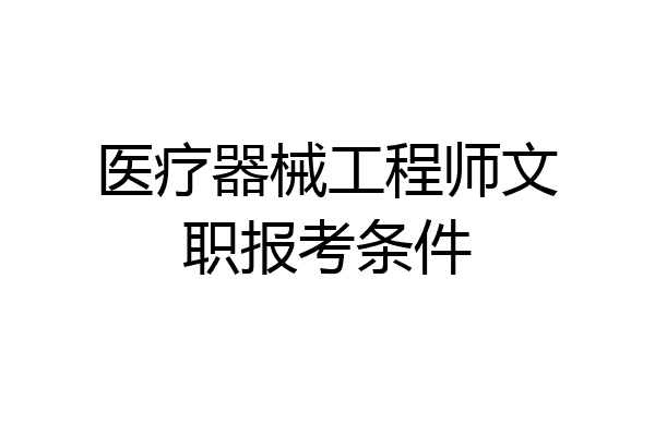 医疗器械工程师文职报考条件
