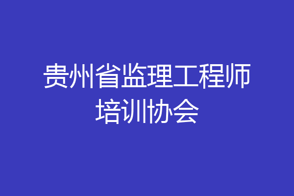 贵州省监理工程师培训协会