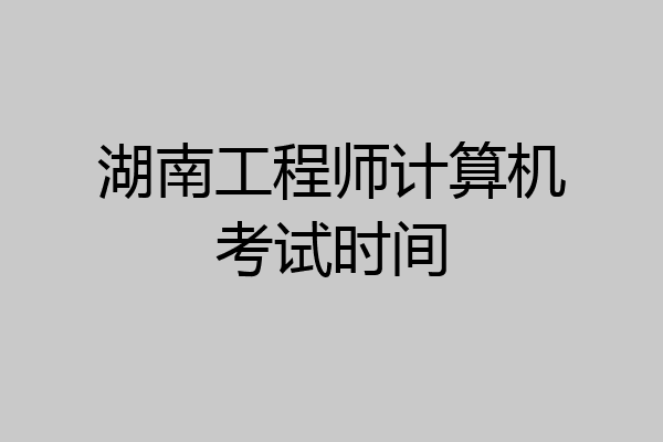 湖南工程师计算机考试时间