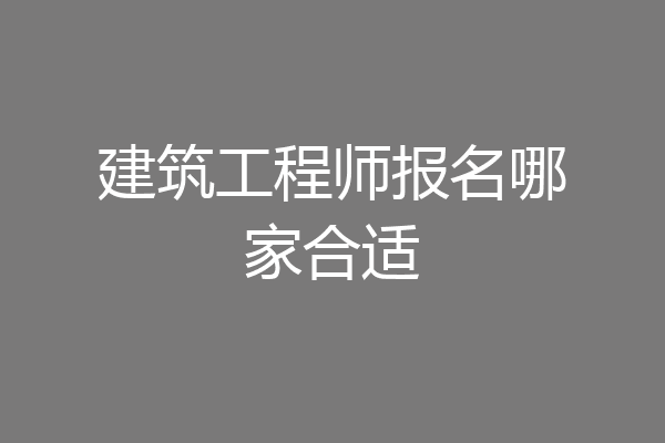 建筑工程师报名哪家合适