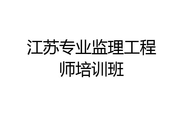 江苏专业监理工程师培训班
