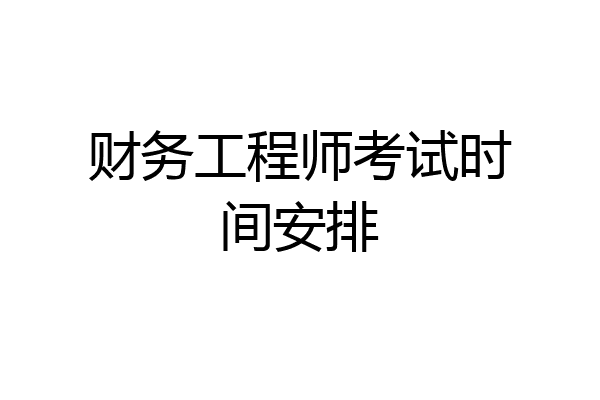 财务工程师考试时间安排