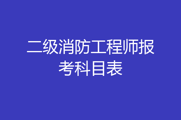 二级消防工程师报考科目表