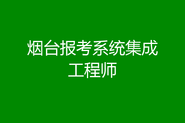 烟台报考系统集成工程师