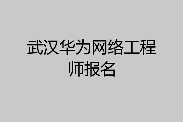 武汉华为网络工程师报名