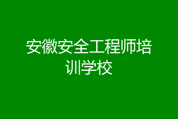 安徽安全工程师培训学校