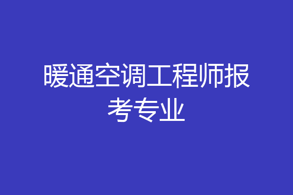 暖通空调工程师报考专业