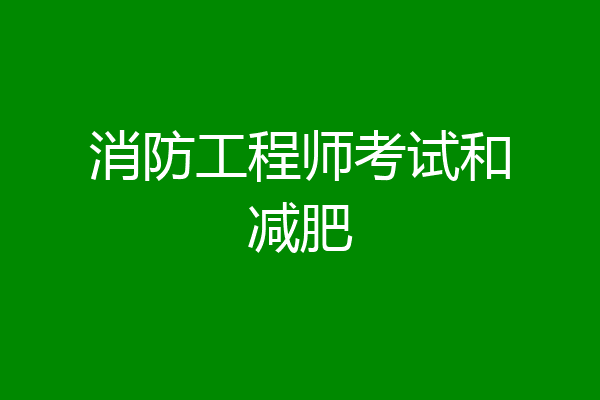 消防工程师考试和减肥