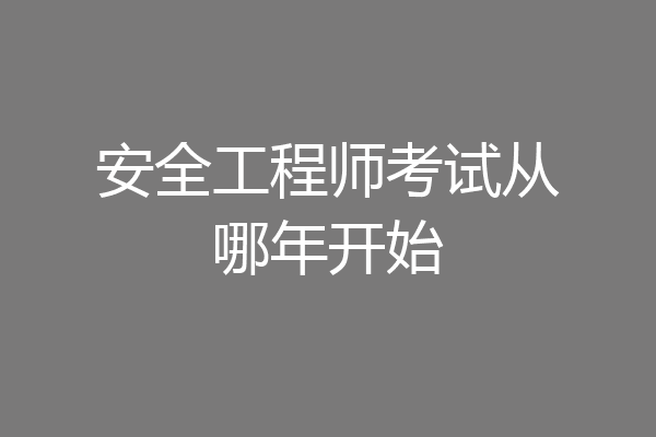 安全工程师考试从哪年开始