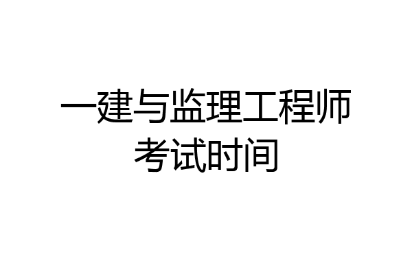 一建与监理工程师考试时间