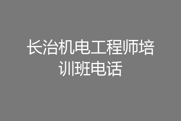 长治机电工程师培训班电话