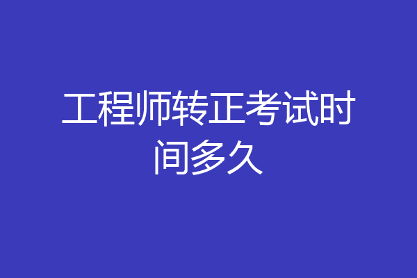 工程师转正考试时间多久