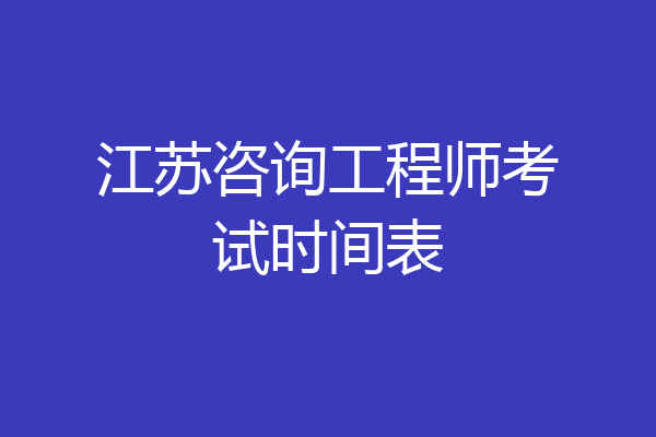 江苏咨询工程师考试时间表