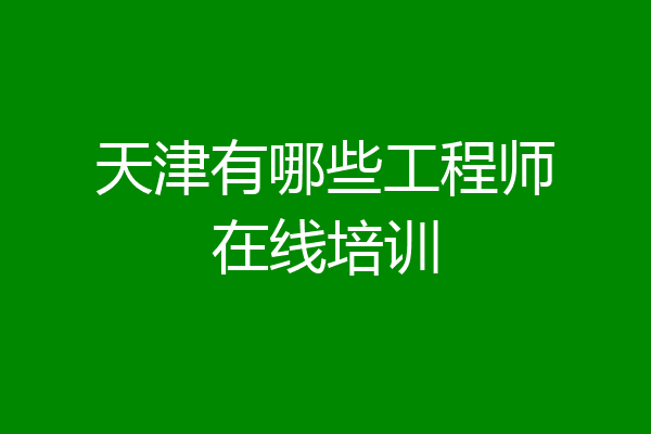天津有哪些工程师在线培训