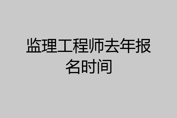 监理工程师去年报名时间
