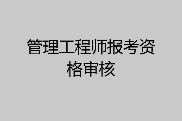 管理工程师报考资格审核