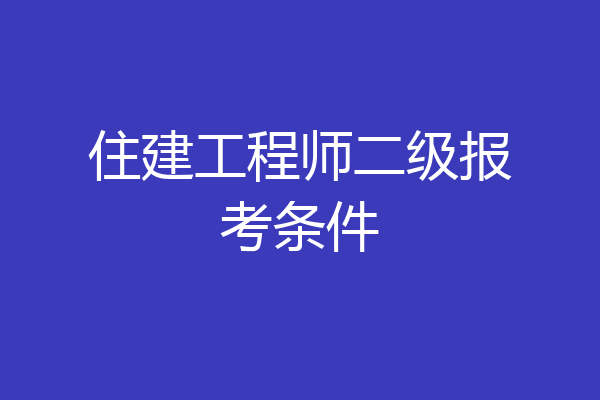 住建工程师二级报考条件