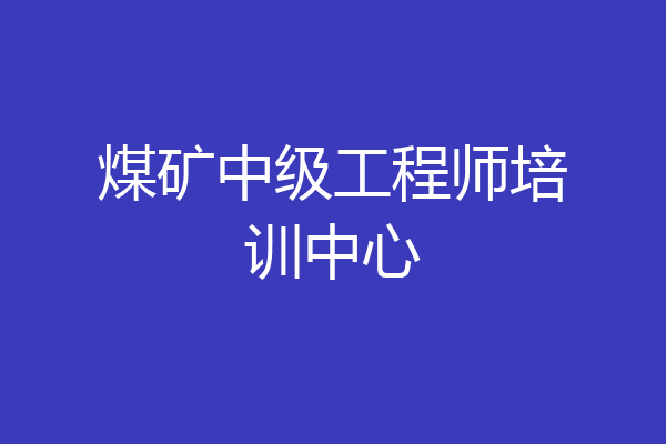 煤矿中级工程师培训中心