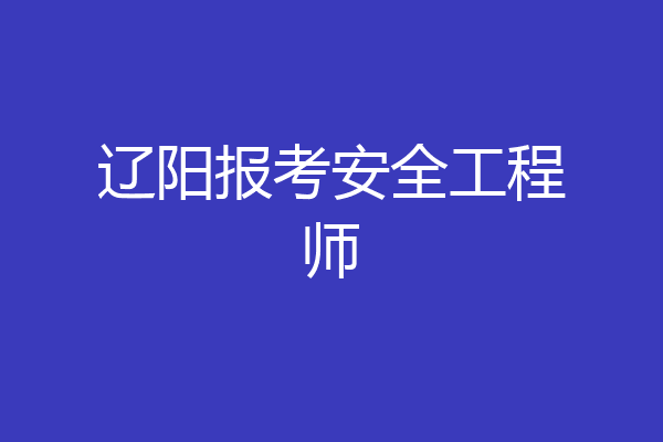 辽阳报考安全工程师