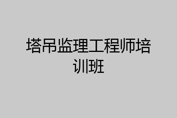 塔吊监理工程师培训班