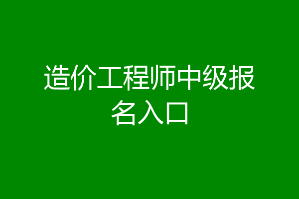造价工程师中级报名入口