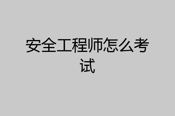安全工程师怎么考试