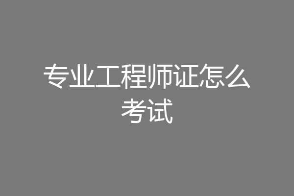 专业工程师证怎么考试