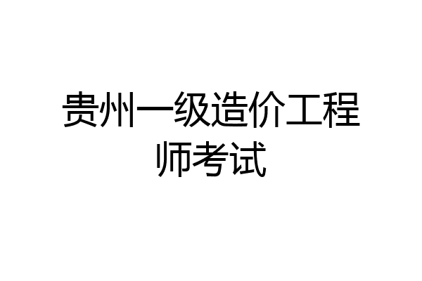 贵州一级造价工程师考试