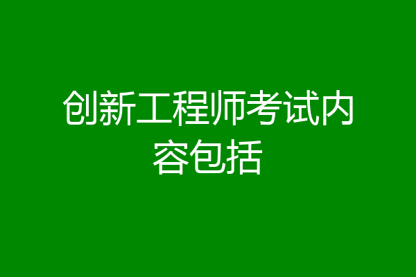 创新工程师考试内容包括