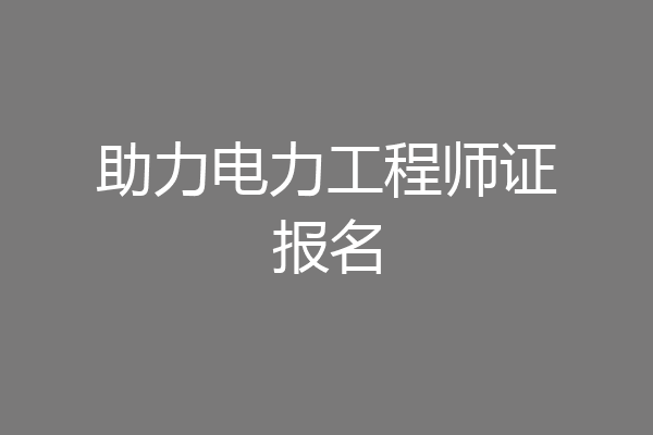 助力电力工程师证报名