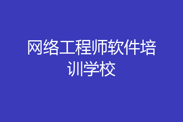 网络工程师软件培训学校