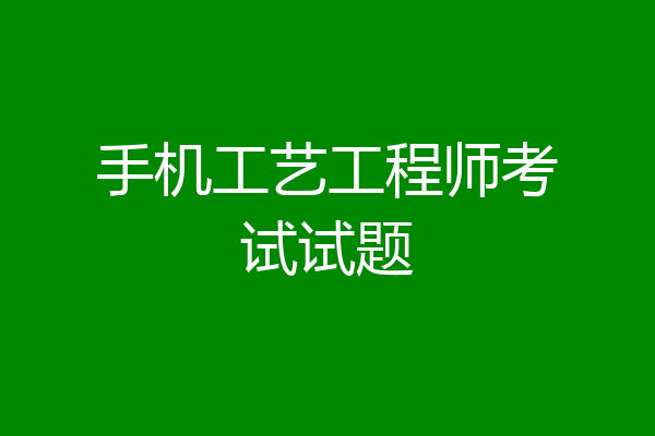手机工艺工程师考试试题