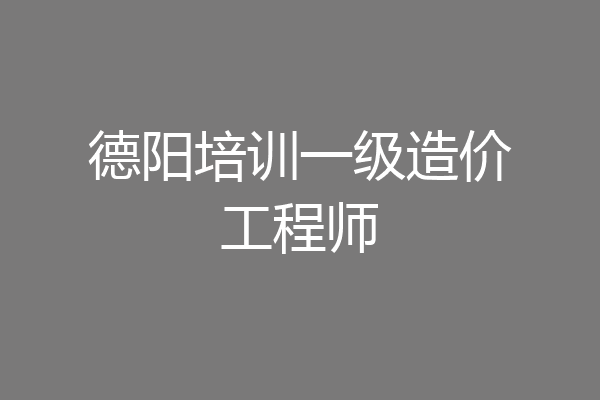 德阳培训一级造价工程师