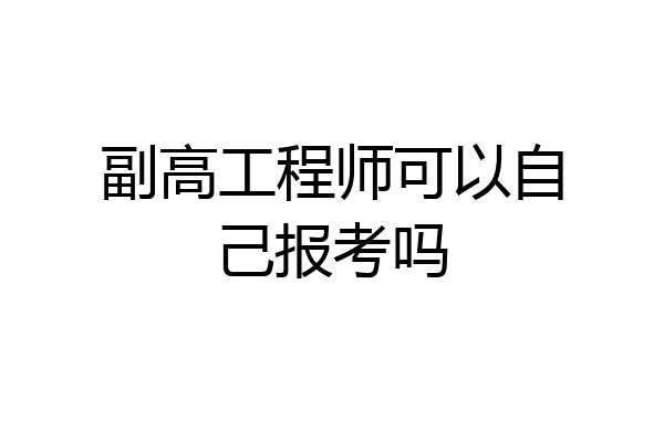 副高工程师可以自己报考吗