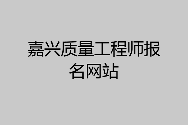 嘉兴质量工程师报名网站