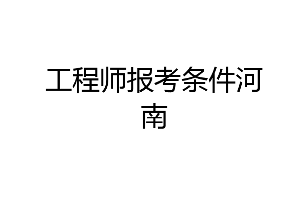 工程师报考条件河南