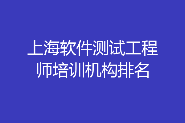 上海软件测试工程师培训机构排名