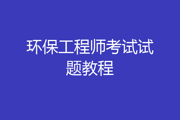 环保工程师考试试题教程