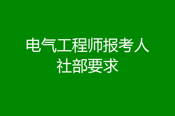 电气工程师报考人社部要求