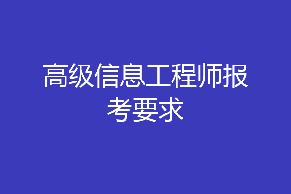 高级信息工程师报考要求