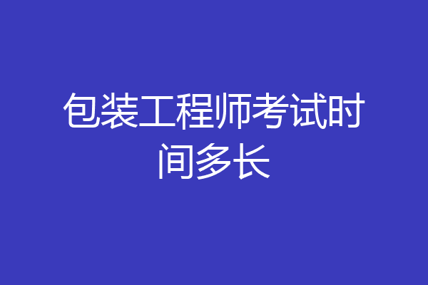 包装工程师考试时间多长