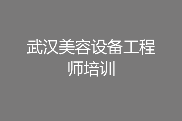武汉美容设备工程师培训