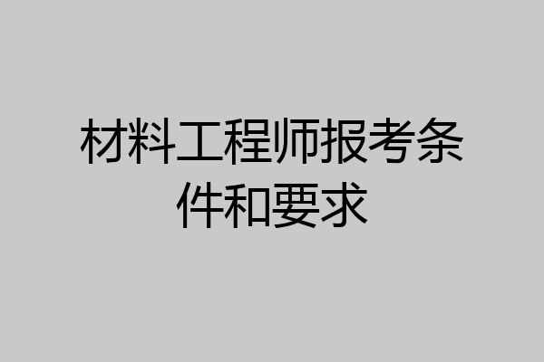 材料工程师报考条件和要求