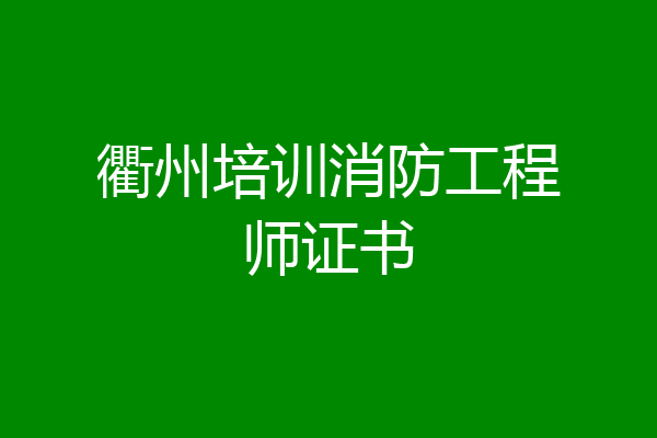 衢州培训消防工程师证书
