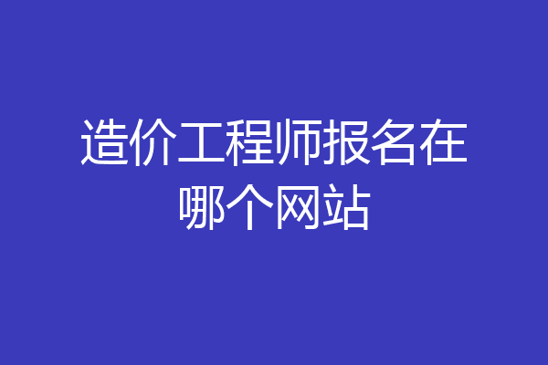 造价工程师报名在哪个网站