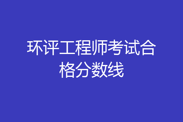 环评工程师考试合格分数线