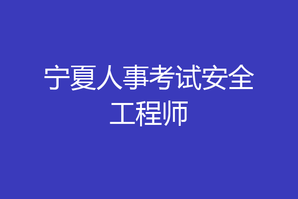 宁夏人事考试安全工程师