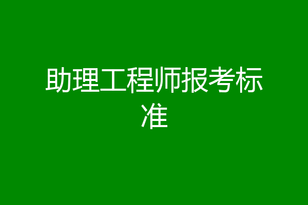 助理工程师报考标准