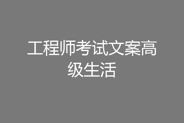 工程师考试文案高级生活